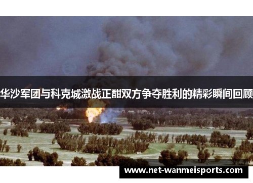 华沙军团与科克城激战正酣双方争夺胜利的精彩瞬间回顾