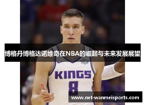 博格丹博格达诺维奇在NBA的崛起与未来发展展望