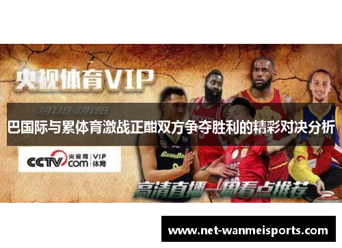 巴国际与累体育激战正酣双方争夺胜利的精彩对决分析